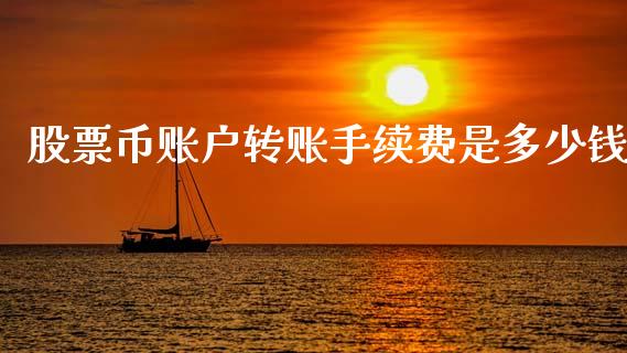 股票币账户转账手续费是多少钱_https://qh.lansai.wang_期货理财_第1张