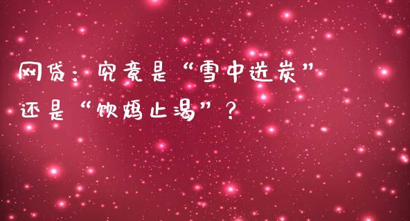 网贷：究竟是“雪中送炭”还是“饮鸩止渴”？_https://qh.lansai.wang_期货喊单_第1张