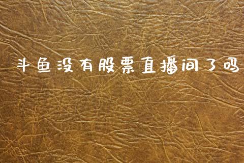 斗鱼没有股票直播间了吗_https://qh.lansai.wang_期货理财_第1张