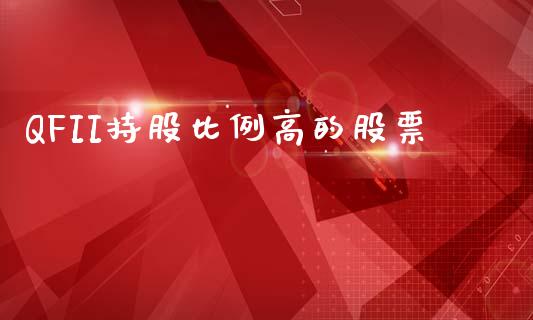 QFII持股比例高的股票_https://qh.lansai.wang_期货怎么玩_第1张