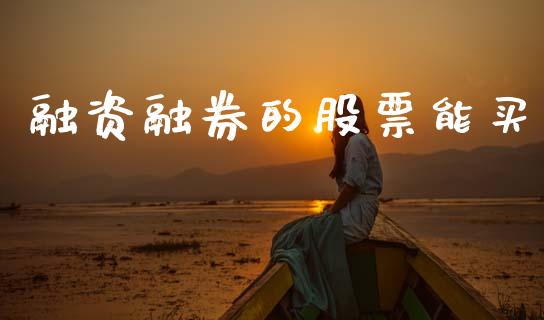 融资融券的股票能买_https://qh.lansai.wang_期货怎么玩_第1张