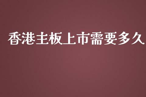 香港主板上市需要多久_https://qh.lansai.wang_股票技术分析_第1张