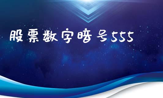 股票数字暗号555_https://qh.lansai.wang_期货理财_第1张