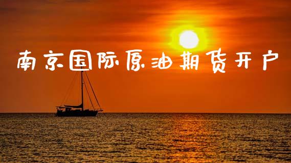 南京国际原油期货开户_https://qh.lansai.wang_期货怎么玩_第1张