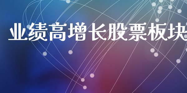 业绩高增长股票板块_https://qh.lansai.wang_期货喊单_第1张