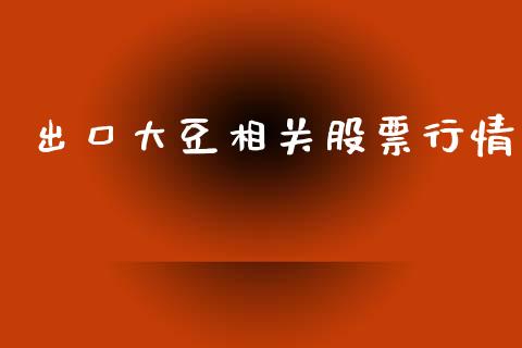 出口大豆相关股票行情_https://qh.lansai.wang_新股数据_第1张