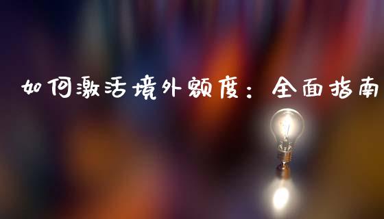 如何激活境外额度：全面指南_https://qh.lansai.wang_期货怎么玩_第1张