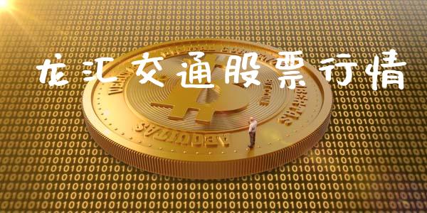 龙汇交通股票行情_https://qh.lansai.wang_股票新闻_第1张