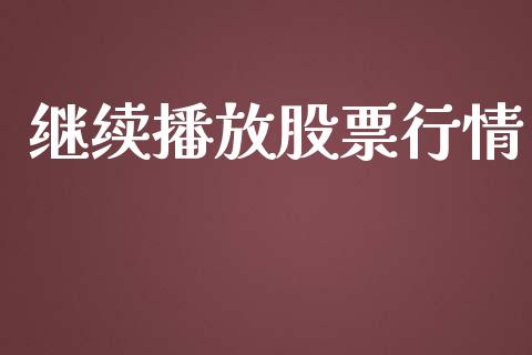 继续播放股票行情_https://qh.lansai.wang_股票新闻_第1张
