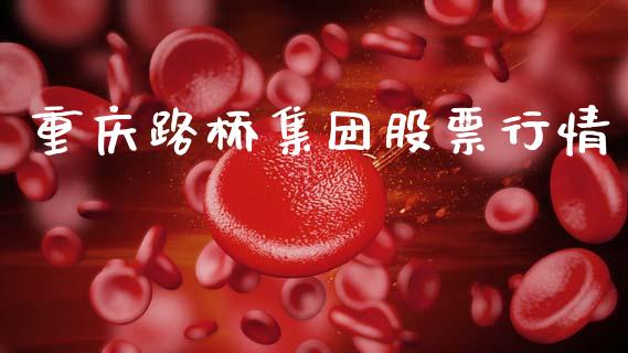 重庆路桥集团股票行情_https://qh.lansai.wang_新股数据_第1张