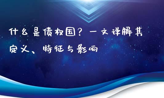 什么是债权国?一文详解其定义、特征与影响_期货怎么玩_第1张_起点期货网 什么是债权国?一文详解其定义、特征与影响_https://qh.lansai.wang_期货怎么玩_第1张