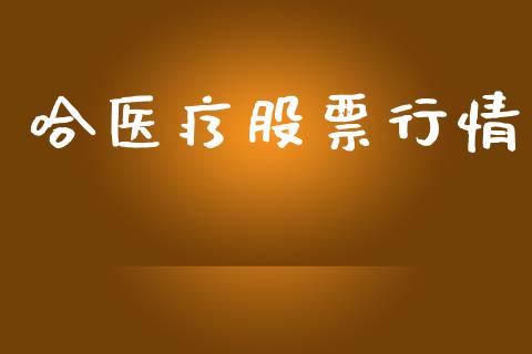 哈医疗股票行情_https://qh.lansai.wang_股票新闻_第1张