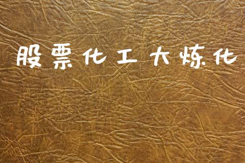 股票化工大炼化_https://qh.lansai.wang_期货理财_第1张