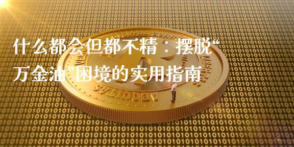 什么都会但都不精:摆脱“万金油”困境的实用指南_期货怎么玩_第1张_起点期货网 什么都会但都不精:摆脱“万金油”困境的实用指南_https://qh.lansai.wang_期货怎么玩_第1张