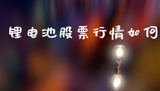 锂电池股票行情如何_https://qh.lansai.wang_新股数据_第1张