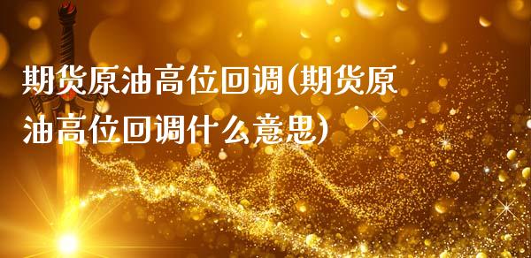 期货原油高位回调(期货原油高位回调什么意思)_https://qh.lansai.wang_期货理财_第1张