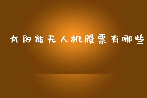 太阳能无人机股票有哪些_https://qh.lansai.wang_新股数据_第1张