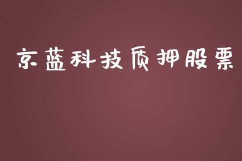 京蓝科技质押股票_https://qh.lansai.wang_期货喊单_第1张