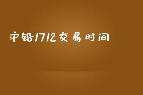 沪铅1712交易时间_https://qh.lansai.wang_期货理财_第1张