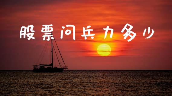 股票问兵力多少_https://qh.lansai.wang_新股数据_第1张