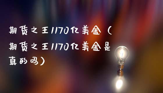 期货之王1170亿美金（期货之王1170亿美金是真的吗）_https://qh.lansai.wang_海康威视股票_第1张