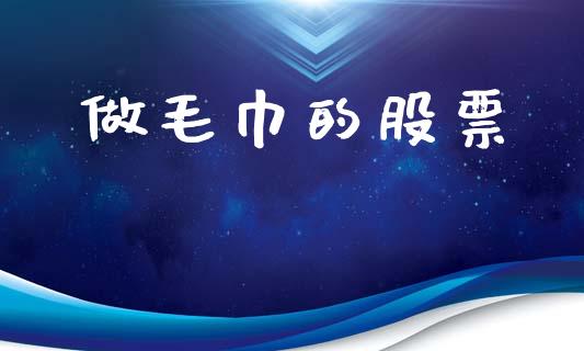 做毛巾的股票_https://qh.lansai.wang_新股数据_第1张