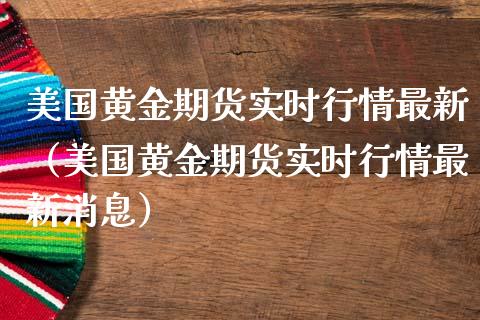 美国黄金期货实时行情最新（美国黄金期货实时行情最新消息）_https://qh.lansai.wang_期货怎么玩_第1张