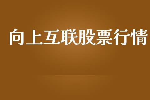 向上互联股票行情_https://qh.lansai.wang_股票新闻_第1张