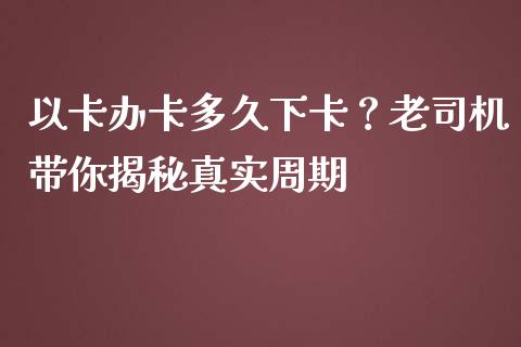 以卡办卡多久下卡？老司机带你揭秘真实周期_https://qh.lansai.wang_股票技术分析_第1张