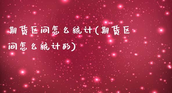 期货区间怎么统计(期货区间怎么统计的)_https://qh.lansai.wang_期货怎么玩_第1张