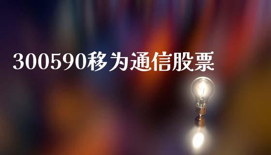 300590移为通信股票_https://qh.lansai.wang_期货理财_第1张
