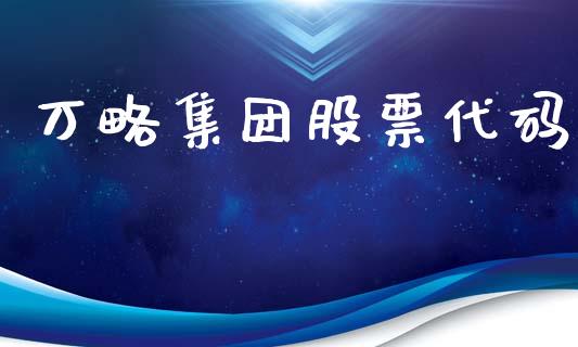 万略集团股票代码_https://qh.lansai.wang_期货怎么玩_第1张
