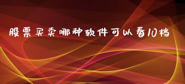 股票买卖哪种软件可以看10档_https://qh.lansai.wang_期货理财_第1张