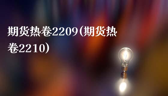 期货热卷2209(期货热卷2210)_https://qh.lansai.wang_期货怎么玩_第1张