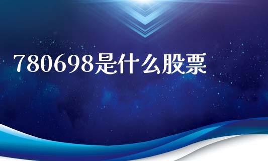 780698是什么股票_https://qh.lansai.wang_新股数据_第1张