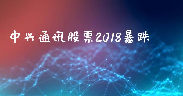 中兴通讯股票2018暴跌_https://qh.lansai.wang_期货喊单_第1张