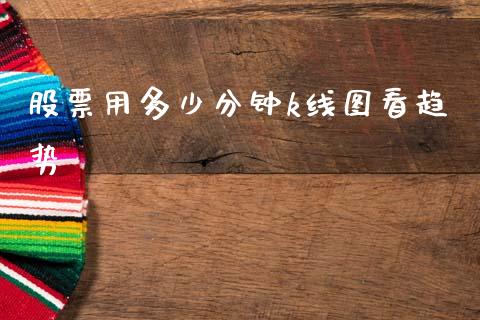 股票用多少分钟k线图看趋势_https://qh.lansai.wang_新股数据_第1张