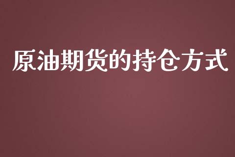 原油期货的持仓方式_https://qh.lansai.wang_期货怎么玩_第1张