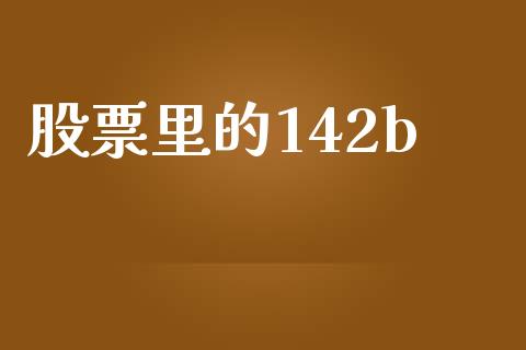 股票里的142b_https://qh.lansai.wang_期货理财_第1张