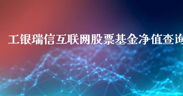 工银瑞信互联网股票基金净值查询_https://qh.lansai.wang_期货喊单_第1张