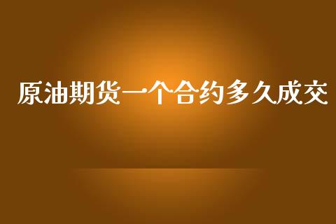 原油期货一个合约多久成交_https://qh.lansai.wang_期货怎么玩_第1张