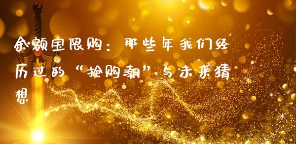 余额宝限购：那些年我们经历过的“抢购潮”与未来猜想_https://qh.lansai.wang_新股数据_第1张