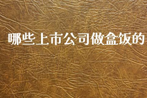 哪些上市公司做盒饭的_https://qh.lansai.wang_期货喊单_第1张