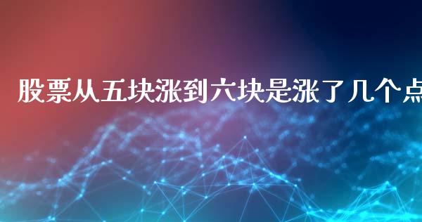 股票从五块涨到六块是涨了几个点_https://qh.lansai.wang_新股数据_第1张