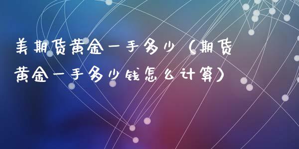 美期货黄金一手多少（期货黄金一手多少钱怎么计算）_https://qh.lansai.wang_股票技术分析_第1张