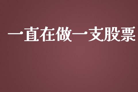 一直在做一支股票_https://qh.lansai.wang_期货怎么玩_第1张