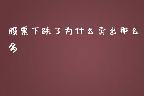 股票下跌了为什么卖出那么多_https://qh.lansai.wang_期货喊单_第1张