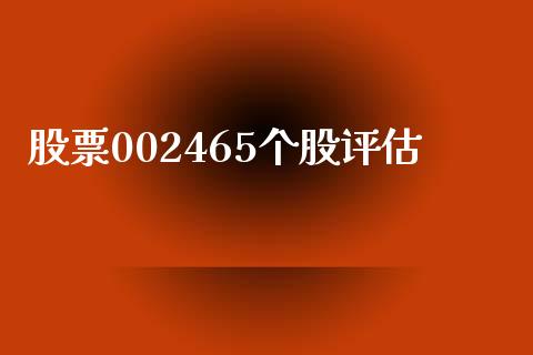 股票002465个股评估_https://qh.lansai.wang_期货喊单_第1张