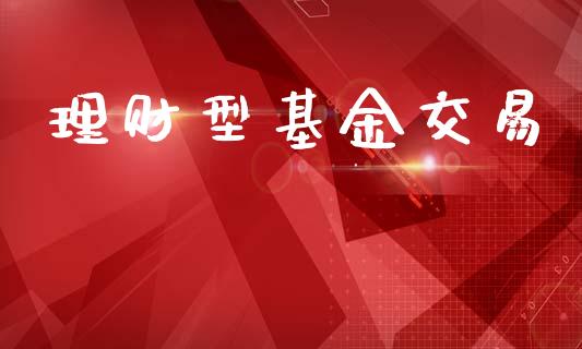 理财型基金交易_https://qh.lansai.wang_期货理财_第1张