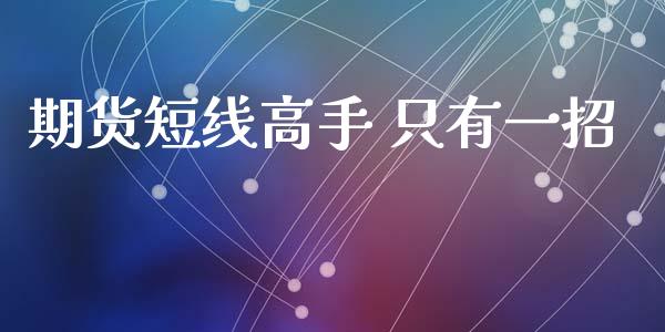 期货短线高手 只有一招_https://qh.lansai.wang_股票新闻_第1张